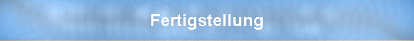 Fertigstellung